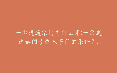 一念逍遥宗门有什么用(一念逍遥如何修改入宗门的条件?)