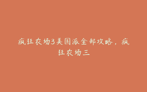 疯狂农场3美国派全部攻略,疯狂农场三