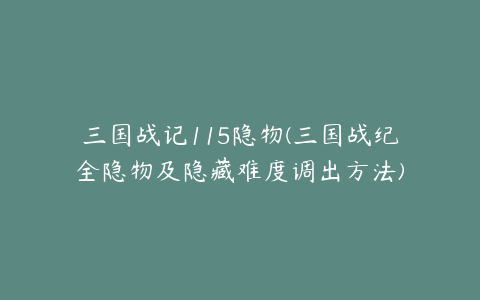 三国战记115隐物(三国战纪全隐物及隐藏难度调出方法)