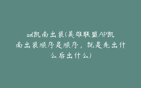 ad凯南出装(英雄联盟AP凯南出装顺序是顺序,就是先出什么后出什么)