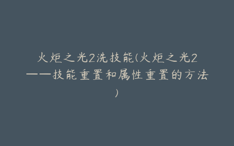 火炬之光2洗技能(火炬之光2——技能重置和属性重置的方法)