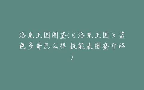 洛克王国图鉴(《洛克王国》蓝色多哥怎么样 技能表图鉴介绍)