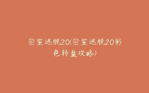 密室逃脱20(密室逃脱20彩色转盘攻略)