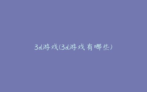 3d游戏(3d游戏有哪些)