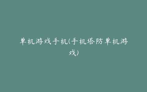单机游戏手机(手机塔防单机游戏)