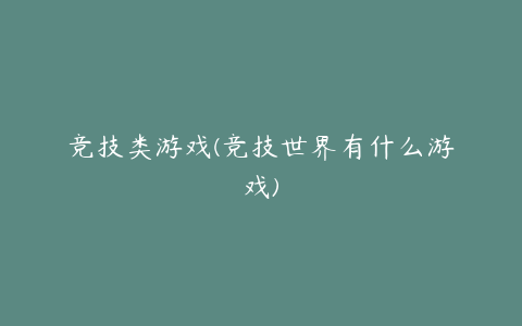 竞技类游戏(竞技世界有什么游戏)