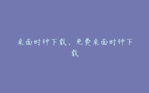 桌面时钟下载,免费桌面时钟下载