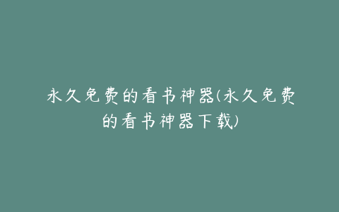 永久免费的看书神器(永久免费的看书神器下载)