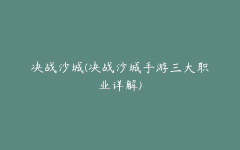决战沙城(决战沙城手游三大职业详解)
