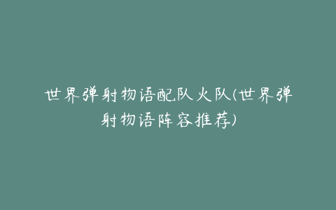 世界弹射物语配队火队(世界弹射物语阵容推荐)