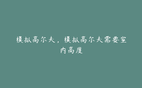 模拟高尔夫,模拟高尔夫需要室内高度