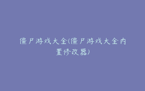僵尸游戏大全(僵尸游戏大全内置修改器)