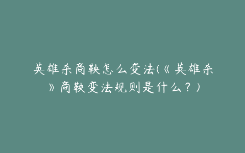 英雄杀商鞅怎么变法(《英雄杀》商鞅变法规则是什么?)