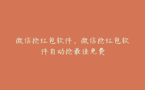 微信抢红包软件,微信抢红包软件自动抢最佳免费