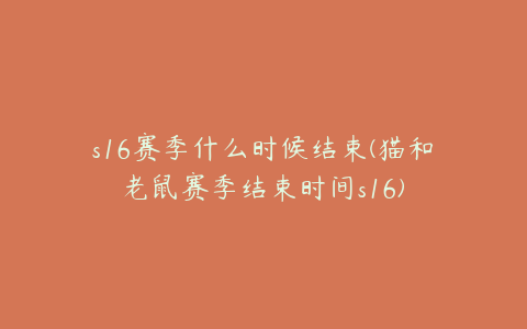 s16赛季什么时候结束(猫和老鼠赛季结束时间s16)
