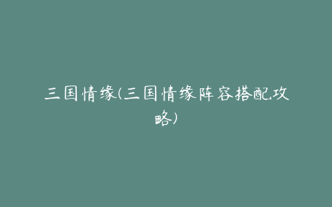 三国情缘(三国情缘阵容搭配攻略)