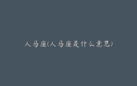 人马座(人马座是什么意思)
