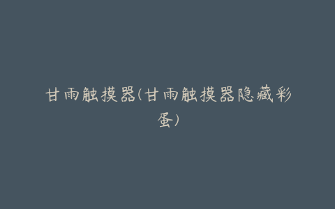 甘雨触摸器(甘雨触摸器隐藏彩蛋)