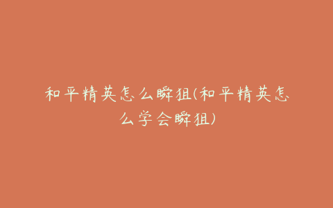 和平精英怎么瞬狙(和平精英怎么学会瞬狙)