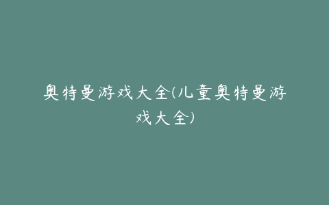 奥特曼游戏大全(儿童奥特曼游戏大全)