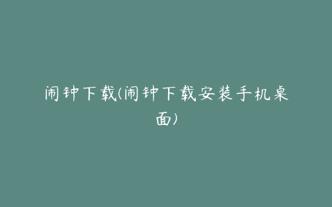 闹钟下载(闹钟下载安装手机桌面)
