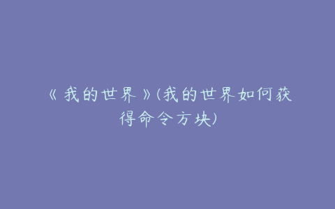 《我的世界》(我的世界如何获得命令方块)