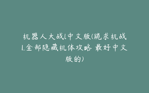 机器人大战l中文版(跪求机战L全部隐藏机体攻略 最好中文版的)