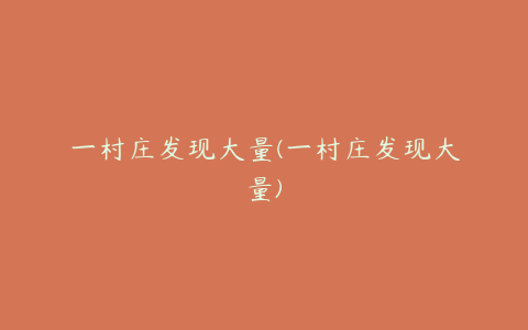 一村庄发现大量(一村庄发现大量)
