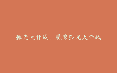弧光大作战,魔兽弧光大作战