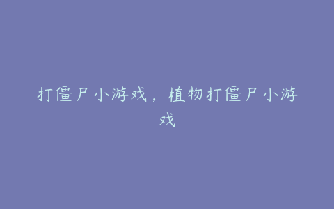 打僵尸小游戏,植物打僵尸小游戏