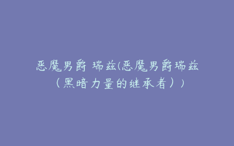 恶魔男爵 瑞兹(恶魔男爵瑞兹(黑暗力量的继承者))
