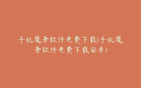 手机魔音软件免费下载(手机魔音软件免费下载安卓)