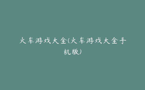 火车游戏大全(火车游戏大全手机版)