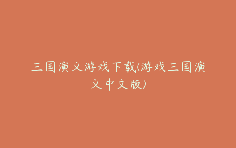 三国演义游戏下载(游戏三国演义中文版)