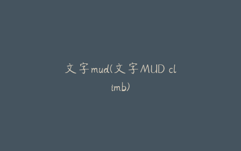 文字mud(文字MUD climb)