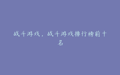 战斗游戏,战斗游戏排行榜前十名