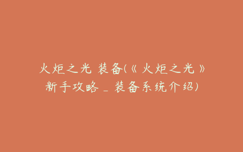火炬之光 装备(《火炬之光》新手攻略_装备系统介绍)