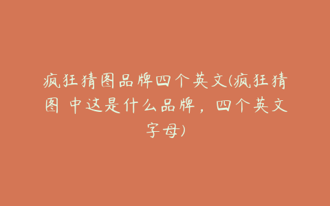 疯狂猜图品牌四个英文(疯狂猜图 中这是什么品牌,四个英文字母)