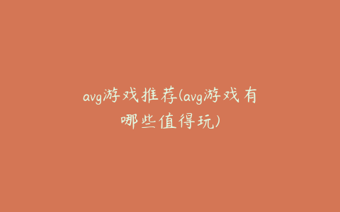 avg游戏推荐(avg游戏有哪些值得玩)