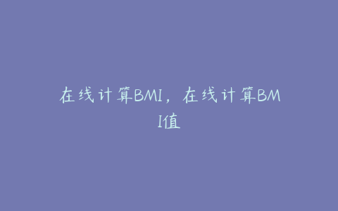 在线计算BMI,在线计算BMI值