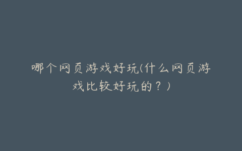 哪个网页游戏好玩(什么网页游戏比较好玩的?)