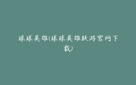 球球英雄(球球英雄跃游官网下载)