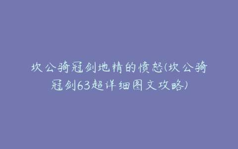 坎公骑冠剑地精的愤怒(坎公骑冠剑63超详细图文攻略)