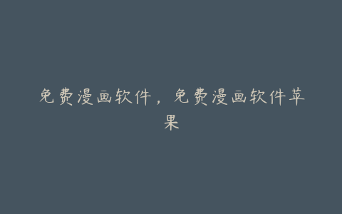 免费漫画软件,免费漫画软件苹果