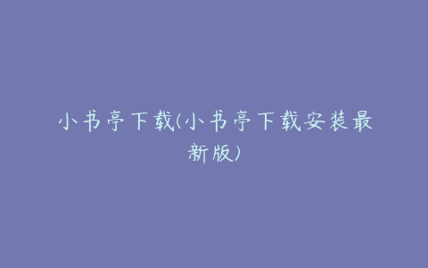 小书亭下载(小书亭下载安装最新版)
