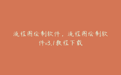 流程图绘制软件,流程图绘制软件v3.1教程下载