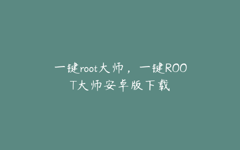 一键root大师,一键ROOT大师安卓版下载