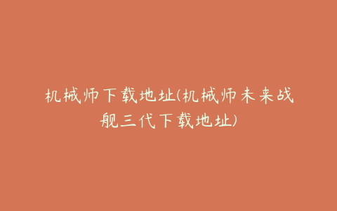 机械师下载地址(机械师未来战舰三代下载地址)