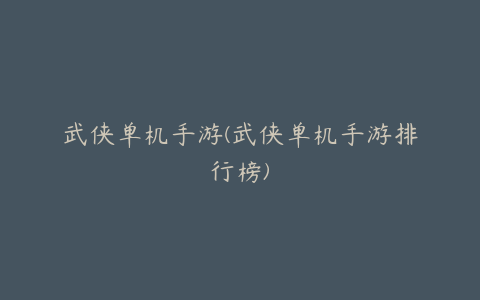 武侠单机手游(武侠单机手游排行榜)