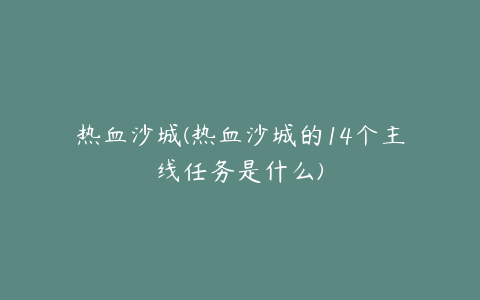 热血沙城(热血沙城的14个主线任务是什么)